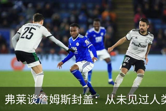 弗莱谈詹姆斯封盖：从未见过人类能移动那么快 速度瞬间飙升1000%